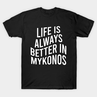 Life is always better in Mykonos T-Shirt